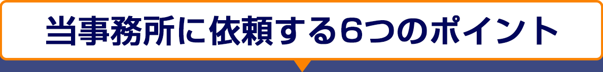 当事務所に依頼する6つのポイント